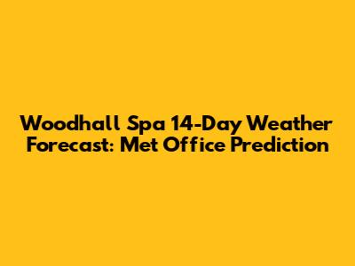 Woodhall Spa 14-Day Weather Forecast: Met Office Prediction