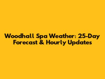 Woodhall Spa Weather: 25-Day Forecast & Hourly Updates