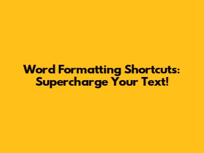 Word Formatting Shortcuts: Supercharge Your Text!
