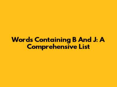 Words Containing B And J: A Comprehensive List