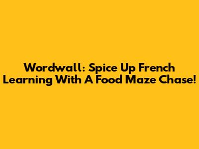 Wordwall: Spice Up French Learning With A Food Maze Chase!