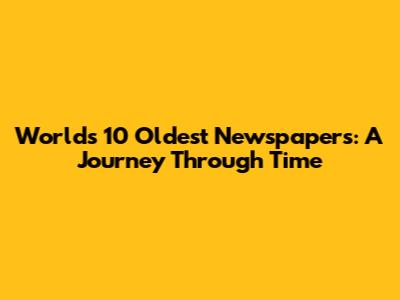 World's 10 Oldest Newspapers: A Journey Through Time