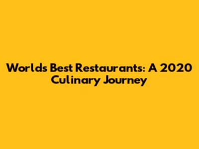 World's Best Restaurants: A 2020 Culinary Journey