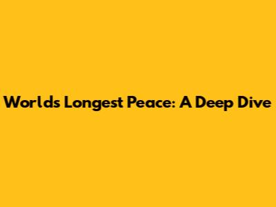 World's Longest Peace: A Deep Dive