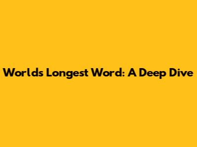 World's Longest Word: A Deep Dive