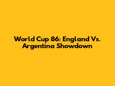 World Cup '86: England Vs. Argentina Showdown
