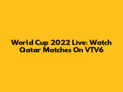 World Cup 2022 Live: Watch Qatar Matches On VTV6