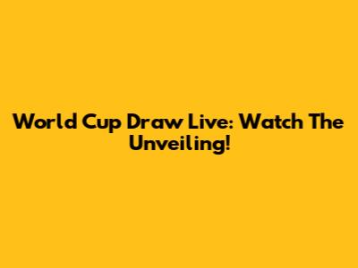 World Cup Draw Live: Watch The Unveiling!