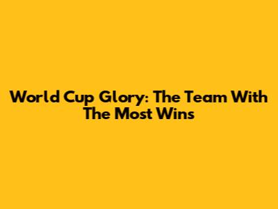 World Cup Glory: The Team With The Most Wins