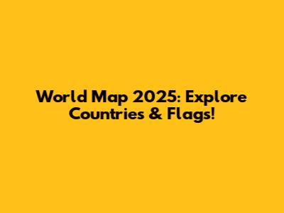 World Map 2025: Explore Countries & Flags!
