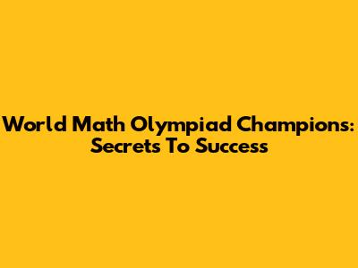World Math Olympiad Champions: Secrets To Success