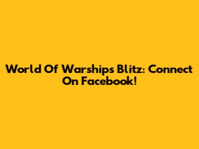 World Of Warships Blitz: Connect On Facebook!