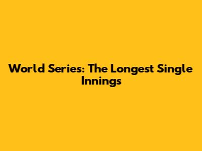 World Series: The Longest Single Innings