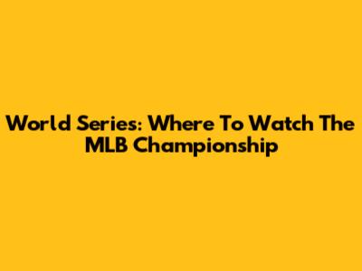 World Series: Where To Watch The MLB Championship