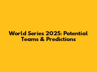 World Series 2025: Potential Teams & Predictions