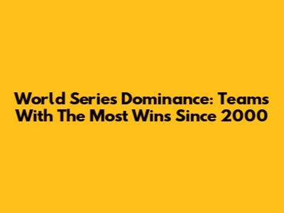 World Series Dominance: Teams With The Most Wins Since 2000