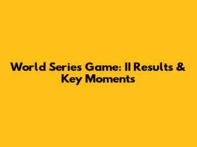 World Series Game: II Results & Key Moments