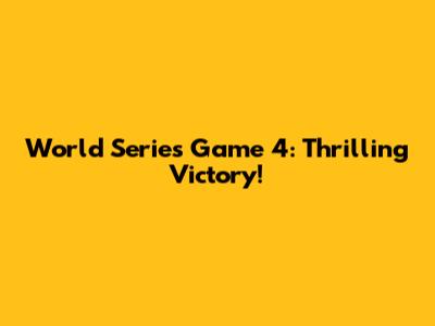 World Series Game 4: Thrilling Victory!