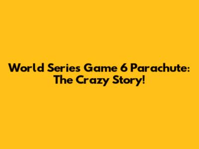 World Series Game 6 Parachute: The Crazy Story!