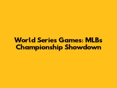 World Series Games: MLB's Championship Showdown
