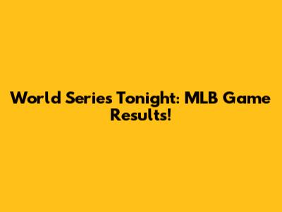 World Series Tonight: MLB Game Results!
