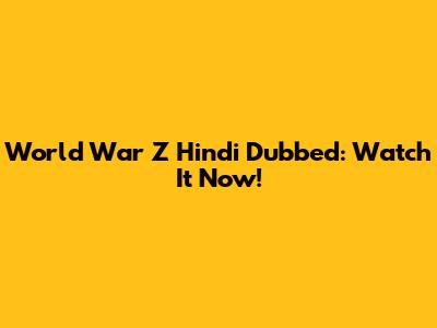 World War Z Hindi Dubbed: Watch It Now!