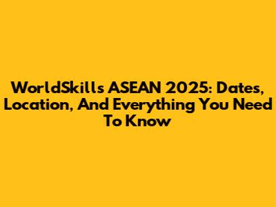 WorldSkills ASEAN 2025: Dates, Location, And Everything You Need To Know