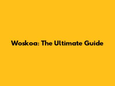 Woskoa: The Ultimate Guide