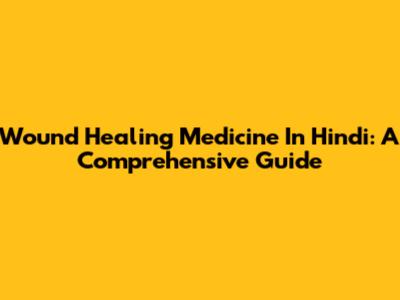 Wound Healing Medicine In Hindi: A Comprehensive Guide
