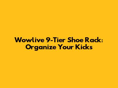 Wowlive 9-Tier Shoe Rack: Organize Your Kicks