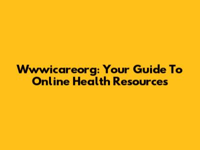 Wwwicareorg: Your Guide To Online Health Resources