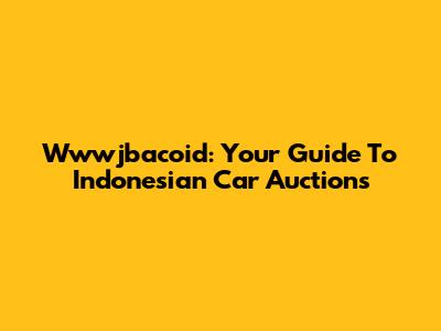 Wwwjbacoid: Your Guide To Indonesian Car Auctions