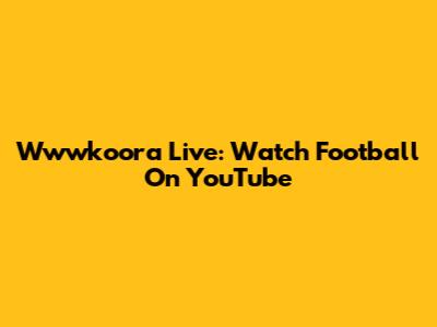 Wwwkoora Live: Watch Football On YouTube