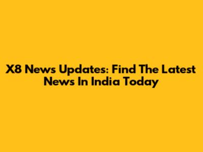 X8 News Updates: Find The Latest News In India Today