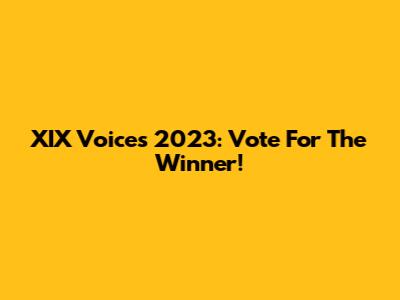 XIX Voices 2023: Vote For The Winner!