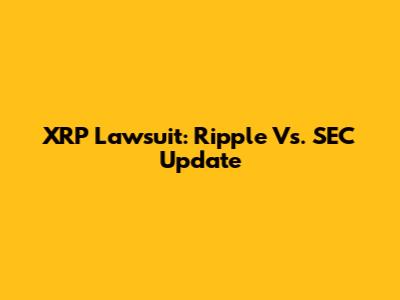 XRP Lawsuit: Ripple Vs. SEC Update