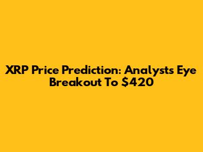 XRP Price Prediction: Analysts Eye Breakout To $420