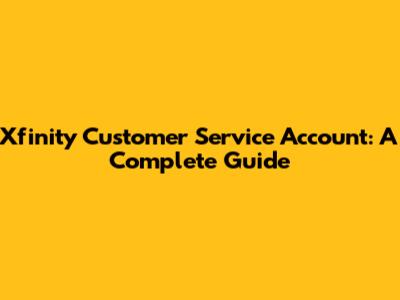 Xfinity Customer Service Account: A Complete Guide