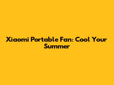 Xiaomi Portable Fan: Cool Your Summer