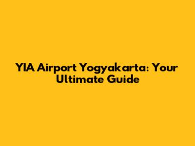 YIA Airport Yogyakarta: Your Ultimate Guide