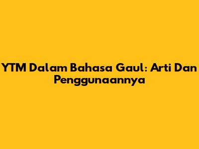 YTM Dalam Bahasa Gaul: Arti Dan Penggunaannya