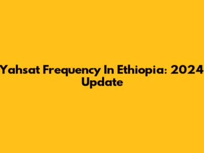 Yahsat Frequency In Ethiopia: 2024 Update