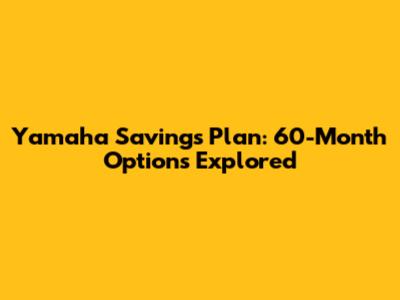 Yamaha Savings Plan: 60-Month Options Explored