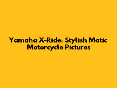 Yamaha X-Ride: Stylish Matic Motorcycle Pictures