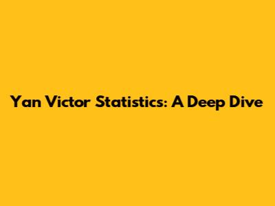 Yan Victor Statistics: A Deep Dive