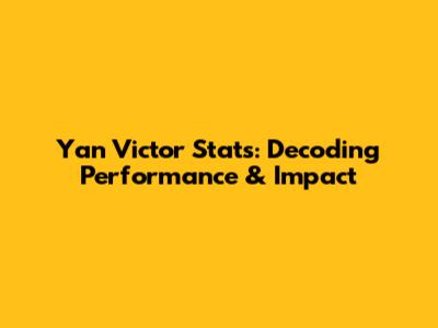 Yan Victor Stats: Decoding Performance & Impact