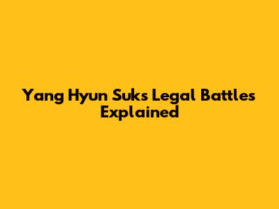 Yang Hyun Suk's Legal Battles Explained
