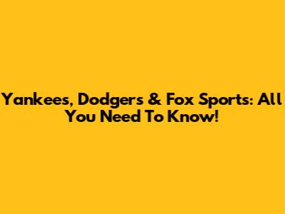 Yankees, Dodgers & Fox Sports: All You Need To Know!