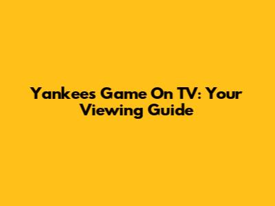 Yankees Game On TV: Your Viewing Guide