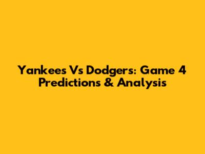 Yankees Vs Dodgers: Game 4 Predictions & Analysis